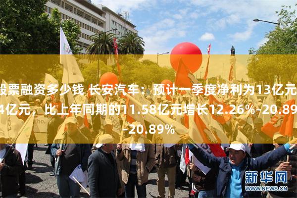 股票融资多少钱 长安汽车：预计一季度净利为13亿元–14亿元，比上年同期的11.58亿元增长12.26%–20.89%