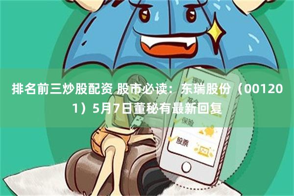 排名前三炒股配资 股市必读：东瑞股份（001201）5月7日董秘有最新回复